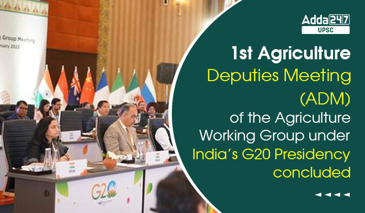 1st Agriculture Deputies Meeting (ADM) of the Agriculture Working Group under India’s G20 Presidency concluded