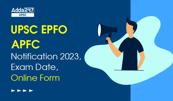 UPSC EPFO APFC Notification 2023, Exam Date, Online Form