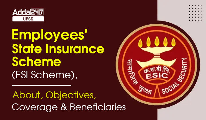 Employees’ State Insurance Scheme (ESI Scheme), About, Objectives, Coverage and Beneficiaries