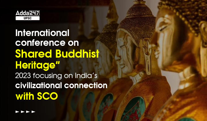 International conference on “Shared Buddhist Heritage” 2023 focusing on India’s civilizational connection with SCO