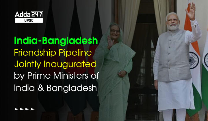 India-Bangladesh Friendship Pipeline Jointly Inaugurated by Prime Ministers of India and Bangladesh