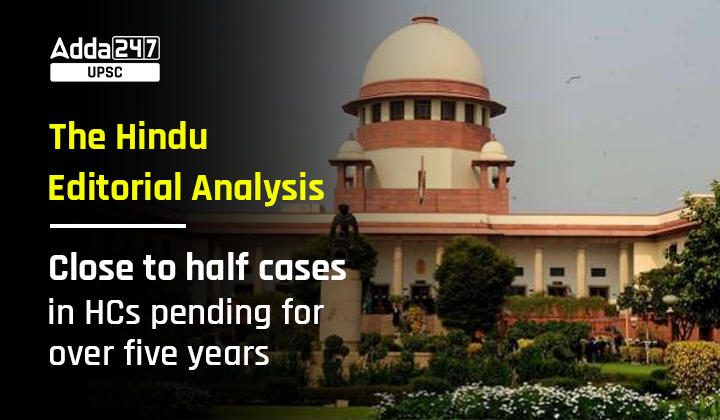 The Hindu Editorial Analysis, Close to half cases in HCs pending for over five years