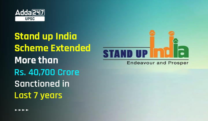 Stand-Up India Scheme Extended, More than Rs. 40,700 Crore Sanctioned in Last 7 years