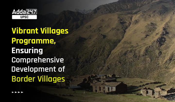 Vibrant Villages Programme, Ensuring Comprehensive Development of Border Villages