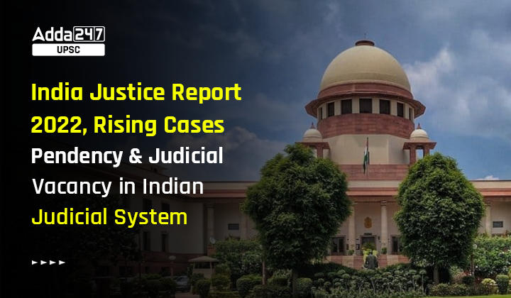 India Justice Report 2022, Rising Cases Pendency and Judicial Vacancy in Indian Judicial System
