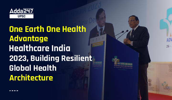 One Earth One Health – Advantage Healthcare India 2023, Building Resilient Global Health Architecture