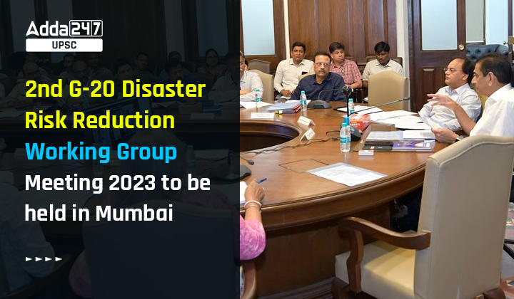 2nd G-20 Disaster Risk Reduction Working Group Meeting 2023 to be held in Mumbai