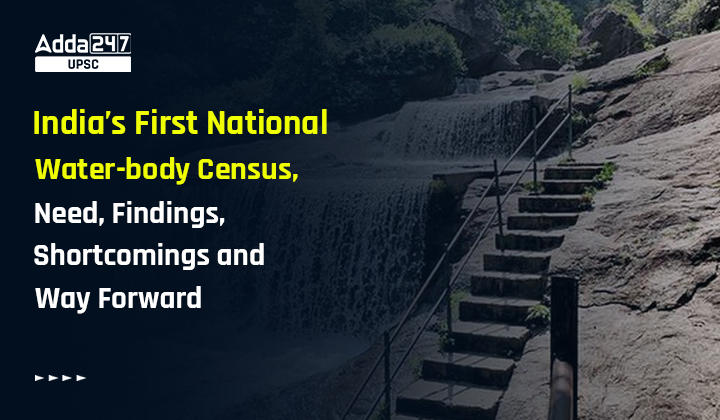 India’s First National Water-body Census, Need, Findings, Shortcomings and Way Forward