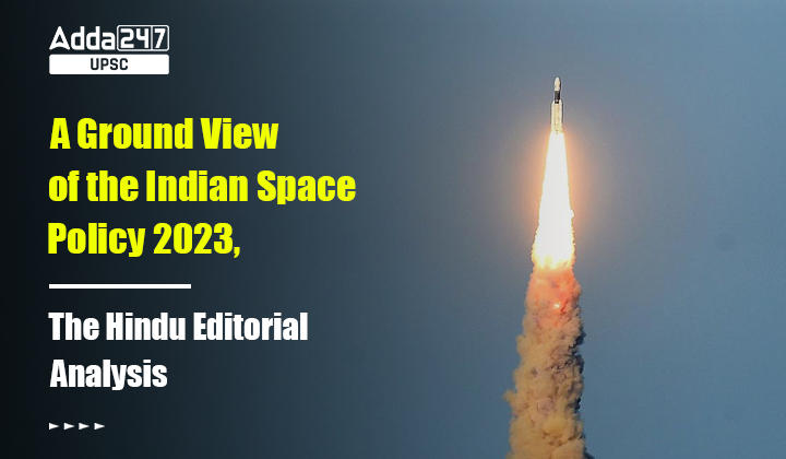 भारतीय अंतरिक्ष नीति 2023 का एक ग्राउंड व्यू, द हिंदू संपादकीय विश्लेषण_20.1