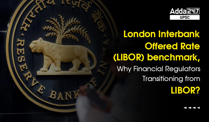 London Interbank Offered Rate (LIBOR) benchmark, Why Financial Regulators Transitioning from LIBOR