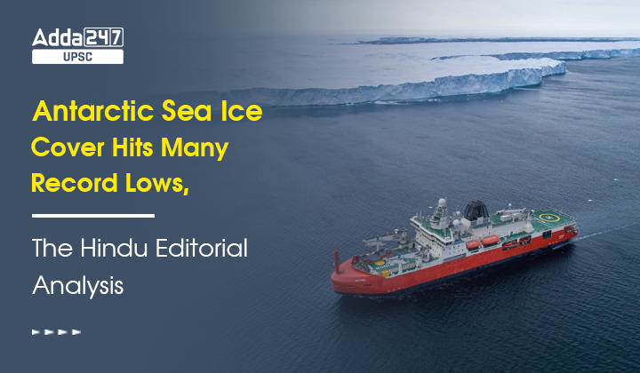 Antarctic Sea Ice Cover Hits Many Record Lows, The Hindu Editorial Analysis