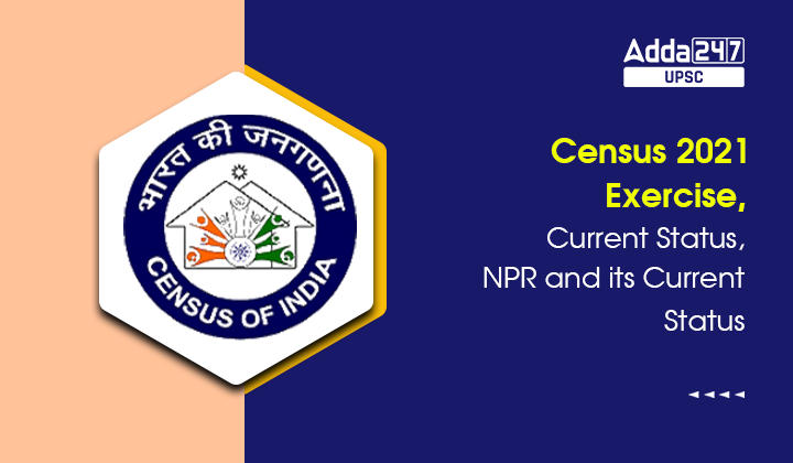 Census 2021 Exercise, Current Status, NPR and its Current Status