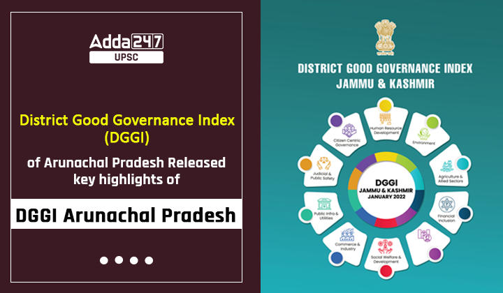 District Good Governance Index (DGGI) of Arunachal Pradesh Released, key highlights of DGGI Arunachal Pradesh