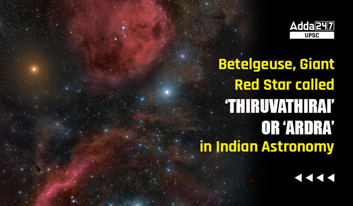 Betelgeuse, Giant Red Star called ‘Thiruvathirai’ or ‘Ardra’ in Indian Astronomy
