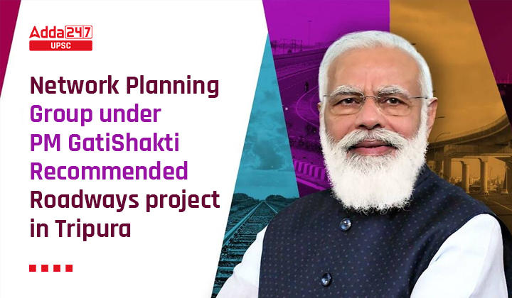 Network Planning Group under PM GatiShakti Recommended Roadways project in Tripura