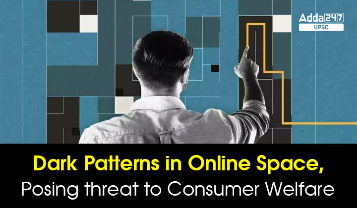 Dark Patterns in Online Space, Posing threat to Consumer Welfare