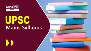 UPSC Mains Syllabus 2024, Check out Topic wise Syllabus PDF