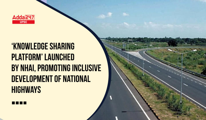 ‘Knowledge Sharing Platform’ Launched by NHAI, Promoting Inclusive Development of National Highways