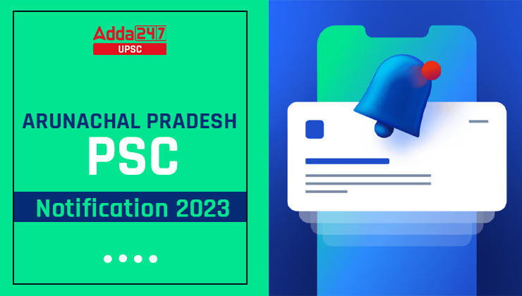 Arunachal Pradesh PSC Notification 2023