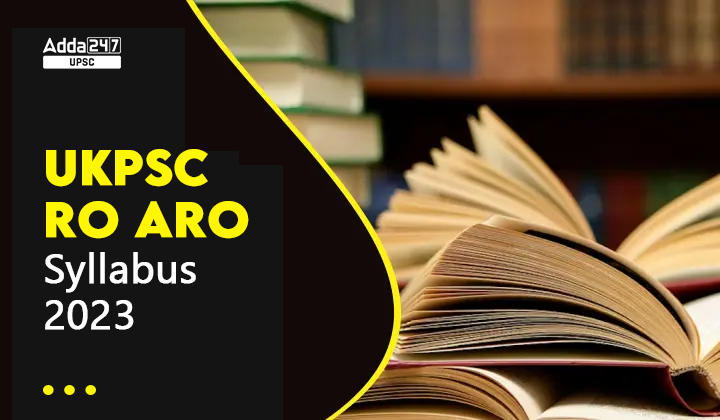 UKPSC RO ARO Syllabus 2023 And New Exam Pattern PDF For Pre And Mains