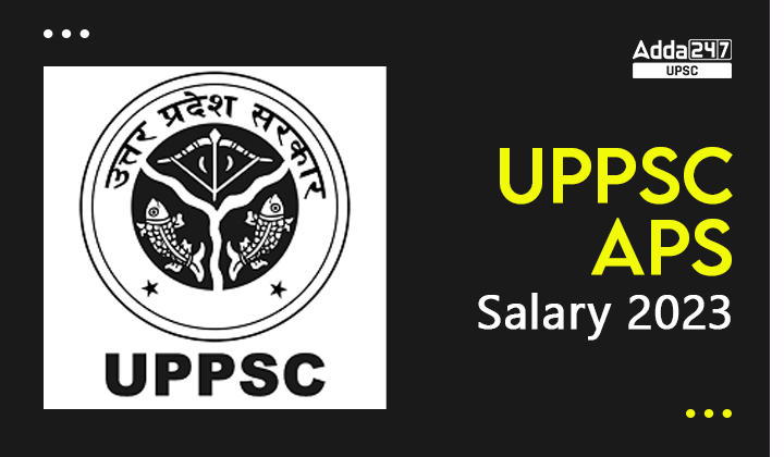 UPPSC APS Salary 2023 Check Job Profile, In-Hand Salary