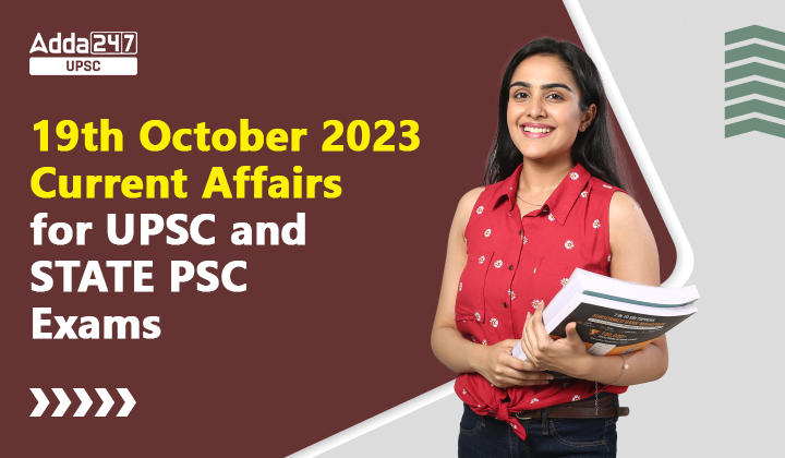 19th October 2023 Current Affairs for UPSC and STATE PSC Exams