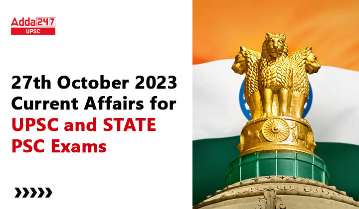 27th October 2023 Current Affairs for UPSC and STATE PSC Exams