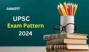 UPSC Exam Pattern 2024, Check Out Prelims and Mains Exam Pattern