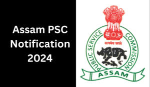 APSC Notification 2024, Check Mains Exam Date and Syllabus