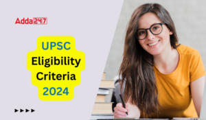 UPSC Eligibility Criteria 2024- Age Limit, Qualification, Total Attempts