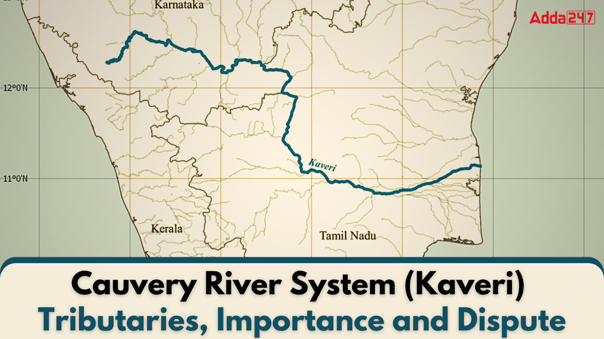 Cauvery River System (Kaveri), Tributaries, Importance and Dispute