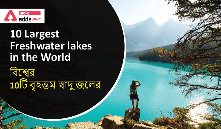 10 Largest Freshwater lakes in the World, Study Material for WBCS and Other State Exams | বিশ্বের 10টি বৃহত্তম স্বাদু জলের হ্রদ