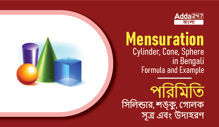 Mensuration – Cylinder, Cone, Sphere in Bengali: Formula and Example | পরিমিতি – চোঙ, শঙ্কু, গোলক: সূত্র এবং উদাহরণ