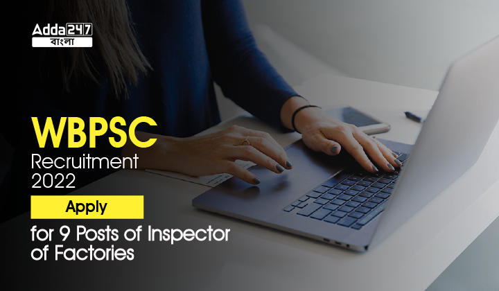 WBPSC Recruitment 2022, Apply for 9 Posts of Inspector of Factories | WBPSC নিয়োগ 2022, ফ্যাক্টরি ইন্সপেক্টরের 9 টি পদের জন্য আবেদন করুন