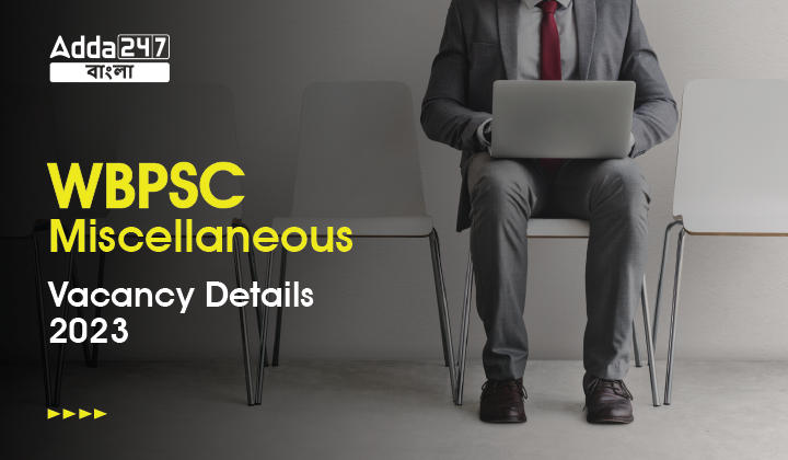 WBPSC Miscellaneous Vacancy Details 2023, Check Here_20.1