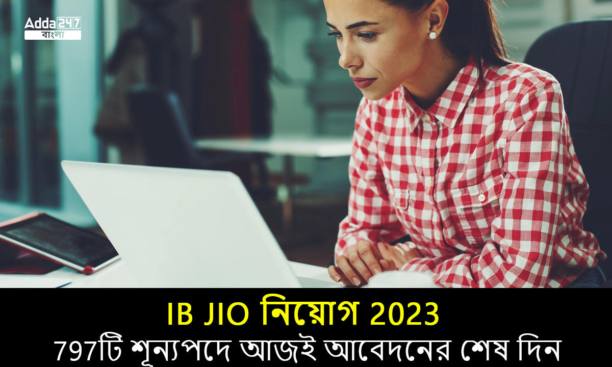 IB JIO নিয়োগ 2023, 797টি শূন্যপদে আজই আবেদনের শেষ দিন