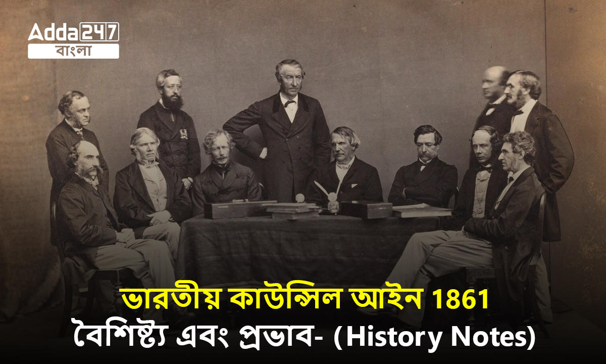 ভারতীয় কাউন্সিল আইন 1861, বৈশিষ্ট্য এবং প্রভাব- (History Notes)