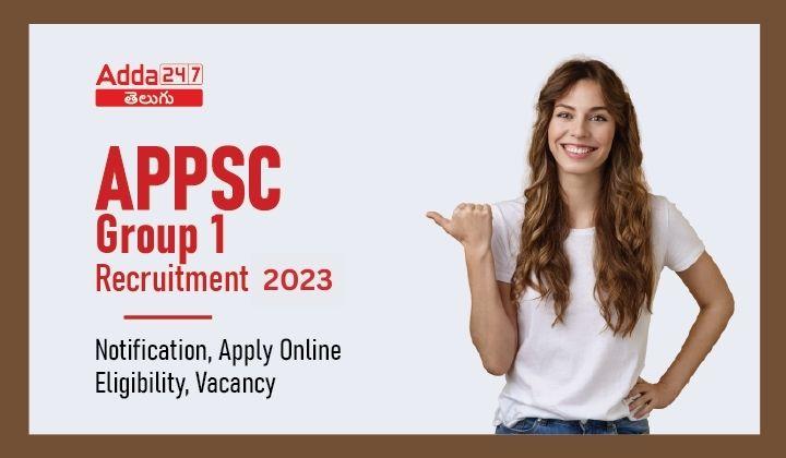 APPSC గ్రూప్ 1 రిక్రూట్‌మెంట్ 2023, 81 ఖాళీలకు నోటిఫికేషన్ విడుదల_20.1