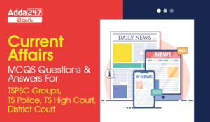 Current Affairs MCQS Questions And Answers For TSPSC Groups, TS Police, TS High Court, District Court-01