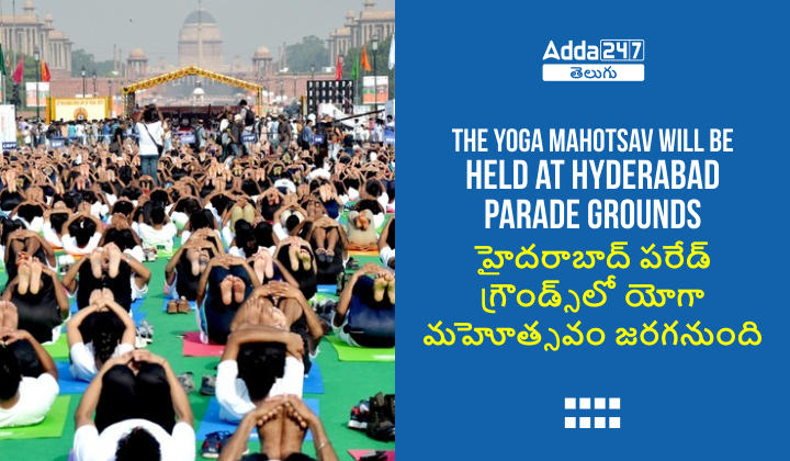 The Yoga Mahotsav will be held at Hyderabad Parade Grounds
