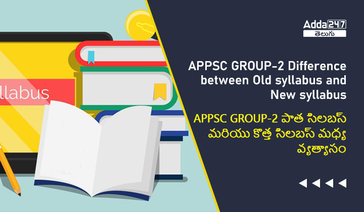 APPSC GROUP-2 పాత సిలబస్ మరియు కొత్త సిలబస్ మధ్య వ్యత్యాసం