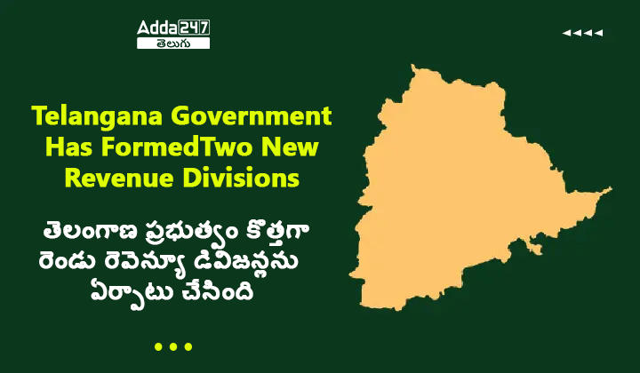 తెలంగాణ ప్రభుత్వం కొత్తగా రెండు రెవెన్యూ డివిజన్లను ఏర్పాటు చేసింది