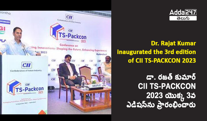 డా. రజత్ కుమార్ CII TS-PACKCON 2023 యొక్క 3వ ఎడిషన్_ను ప్రారంభించారు