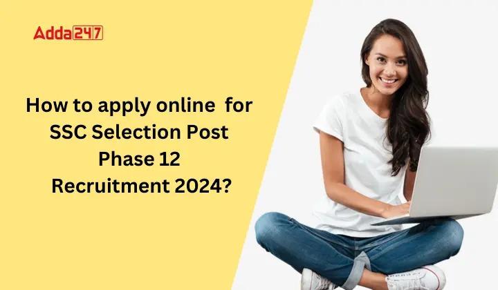 SSC Selection Post Phase 12 Apply Online 2024 Last Date Extended till 26 March