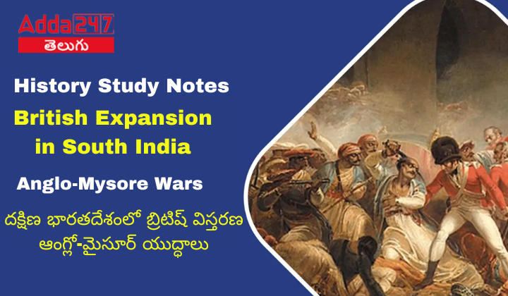 History Study Notes – British Expansion in South India Anglo-Mysore Wars (During 1767- 1799)