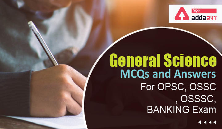 General Science MCQs and Answers For OPSC, OSSC, OSSSC, BANKING Exam| 16th May 2022