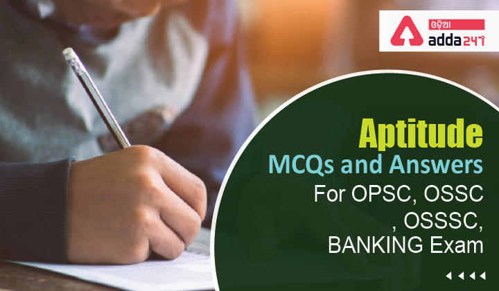 Aptitude MCQs and Answers For OPSC, OSSC, OSSSC, BANKING Exam-01