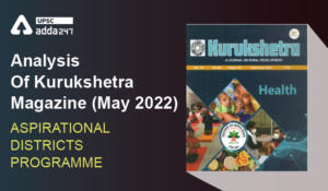 Analysis Of Kurukshetra Magazine (May 2022) ''ASPIRATIONAL DISTRICTS PROGRAMME''