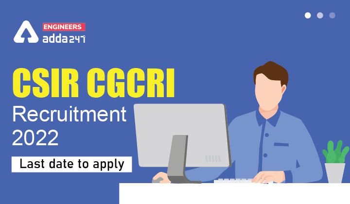 CSIR CGCRI Recruitment 2022 Last date to apply