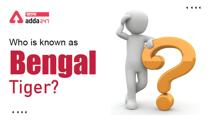 Who is known as Bengal Tiger?